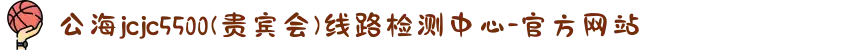 公海jcjc5500(贵宾会)线路检测中心-官方网站